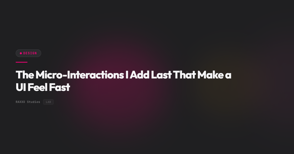 The Micro-Interactions I Add Last That Make a UI Feel Fast