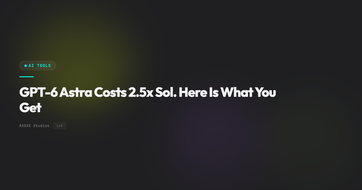 GPT-6 Astra Costs 2.5x Sol. Here Is What You Get